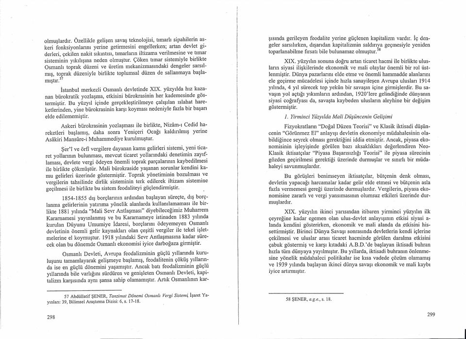 yıkılışına neden olmuştur. Çöken tımar sstemyle brlkte Osmanlı toprak düzen ve üretm mekanzmasındak dengeler sarsılmış, toprak düzenyle brlkte toplumsal düzen de sallanmaya başla- mıştır.