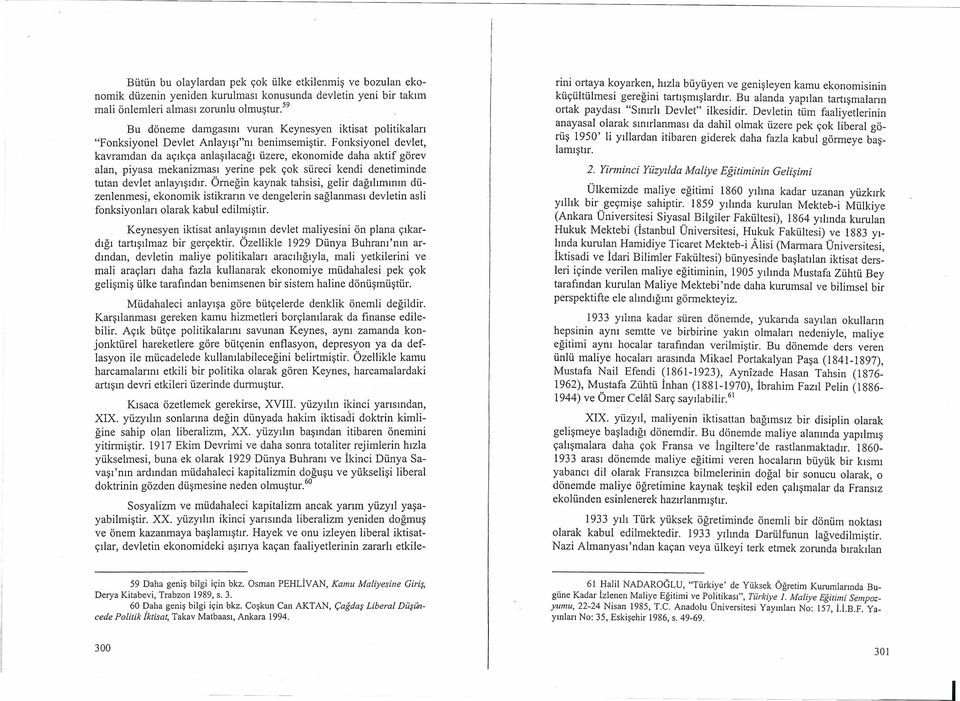 Fonksyonel devlet, kavramdan da açıkça anlaşılacağı üzere, ekonomde daha aktf görev alan, pyasa mekanzması yerne pek çok sürec kend denetmnde tutan devlet anlayışıdır.