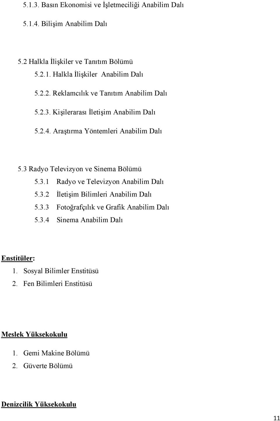 3 Radyo Televizyon ve Sinema Bölümü 5.3.1 Radyo ve Televizyon Anabilim Dalı 5.3.2 İletişim Bilimleri Anabilim Dalı 5.3.3 Fotoğrafçılık ve Grafik Anabilim Dalı 5.