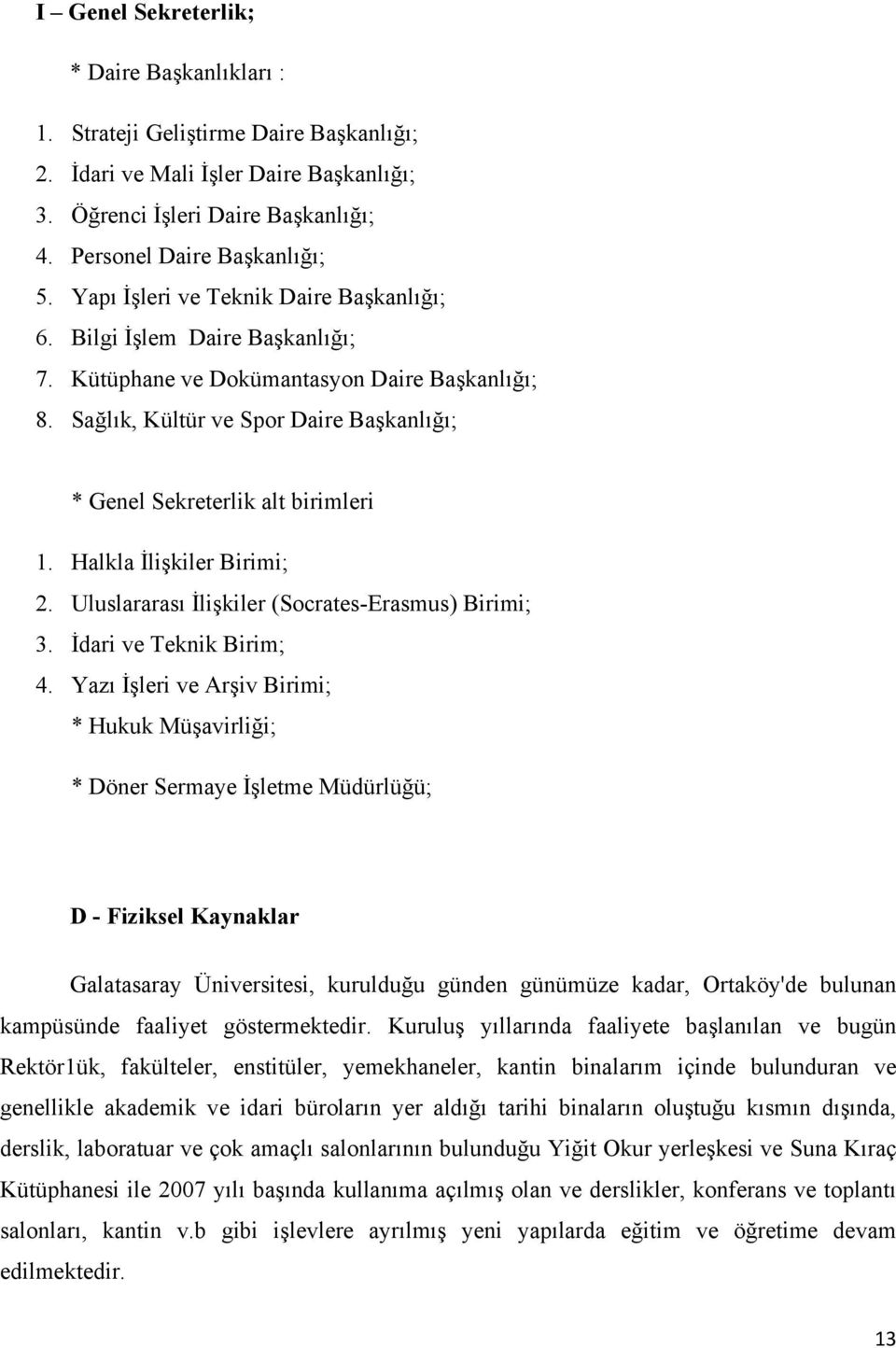 Sağlık, Kültür ve Spor Daire Başkanlığı; * Genel Sekreterlik alt birimleri 1. Halkla İlişkiler Birimi; 2. Uluslararası İlişkiler (Socrates-Erasmus) Birimi; 3. İdari ve Teknik Birim; 4.