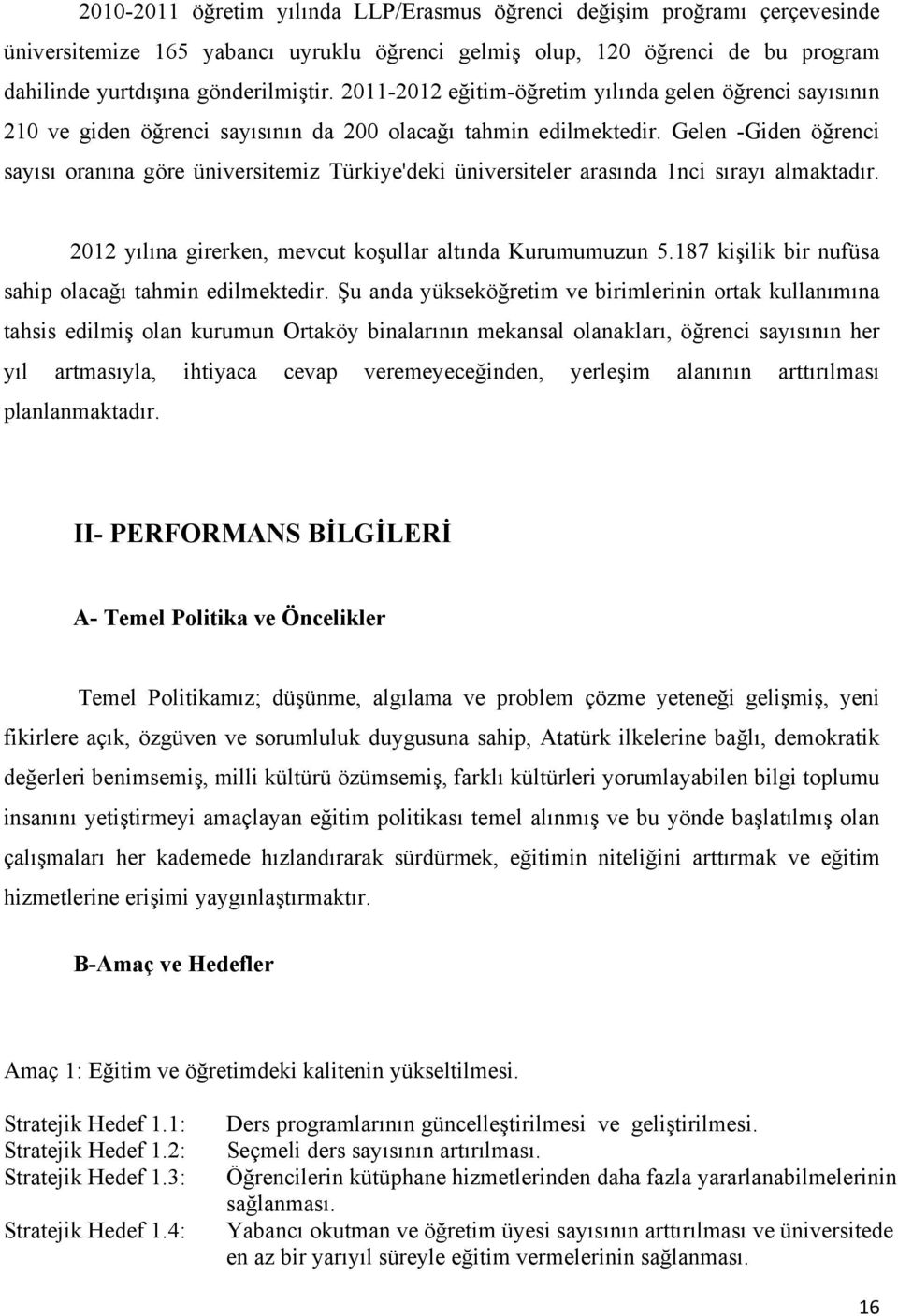 Gelen -Giden öğrenci sayısı oranına göre üniversitemiz Türkiye'deki üniversiteler arasında 1nci sırayı almaktadır. 2012 yılına girerken, mevcut koşullar altında Kurumumuzun 5.