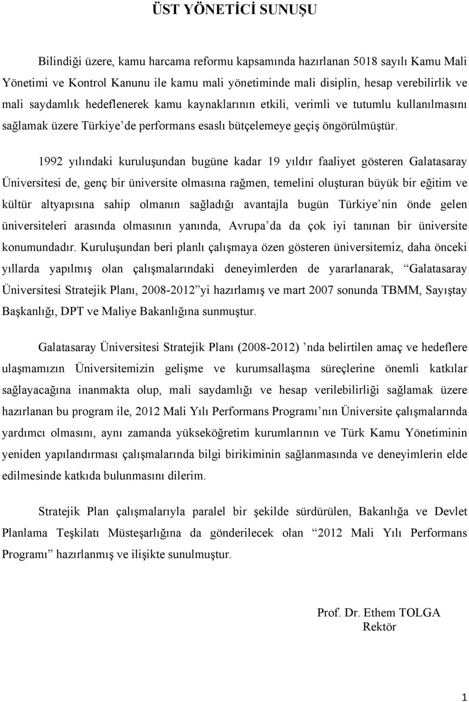 1992 yılındaki kuruluşundan bugüne kadar 19 yıldır faaliyet gösteren Galatasaray Üniversitesi de, genç bir üniversite olmasına rağmen, temelini oluşturan büyük bir eğitim ve kültür altyapısına sahip