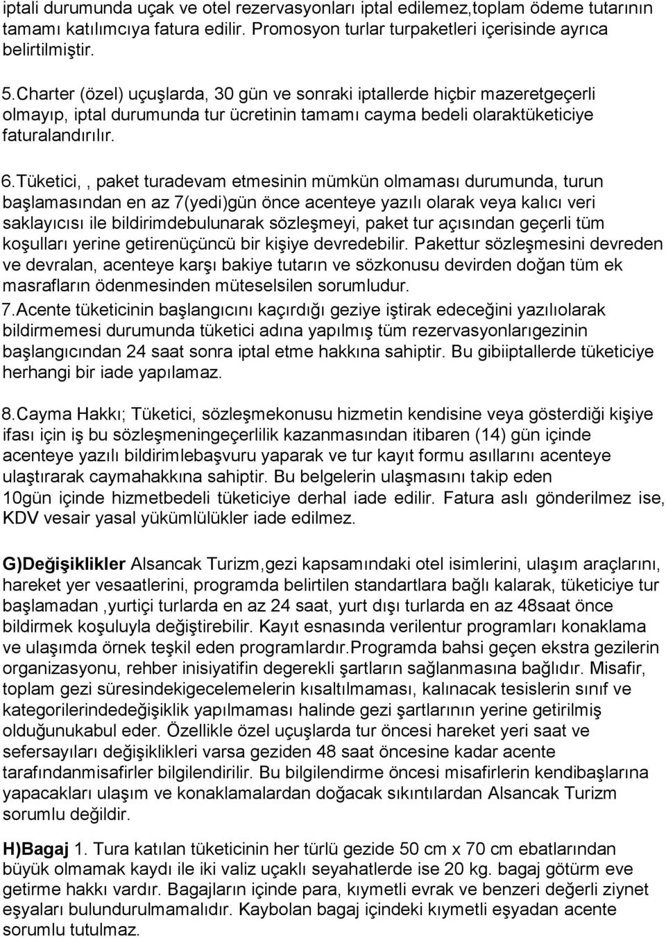 Tüketici,, paket turadevam etmesinin mümkün olmaması durumunda, turun başlamasından en az 7(yedi)gün önce acenteye yazılı olarak veya kalıcı veri saklayıcısı ile bildirimdebulunarak sözleşmeyi, paket