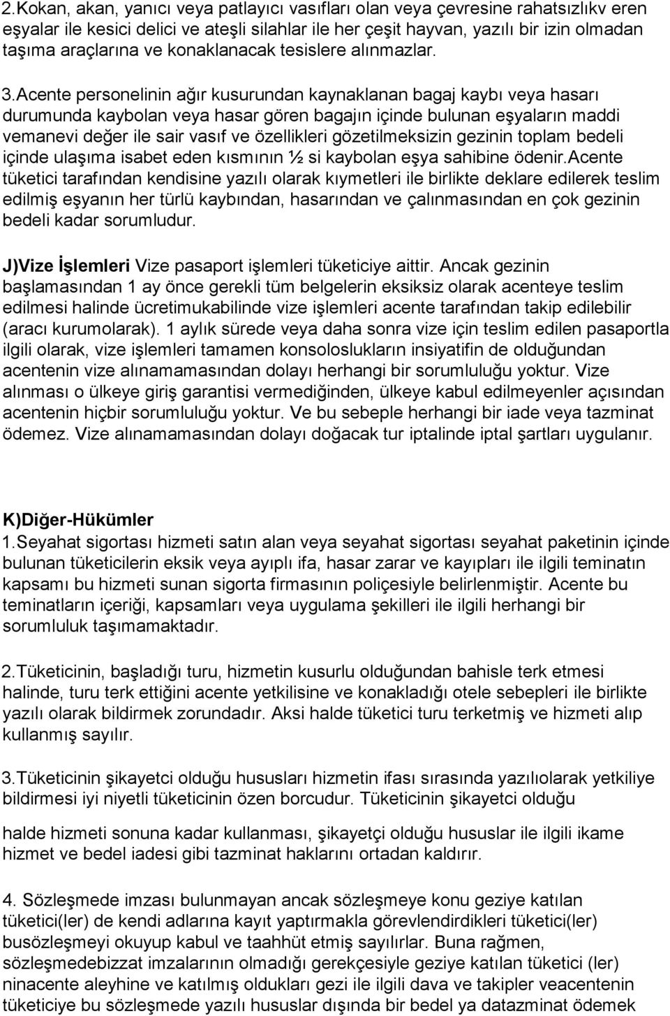 Acente personelinin ağır kusurundan kaynaklanan bagaj kaybı veya hasarı durumunda kaybolan veya hasar gören bagajın içinde bulunan eşyaların maddi vemanevi değer ile sair vasıf ve özellikleri