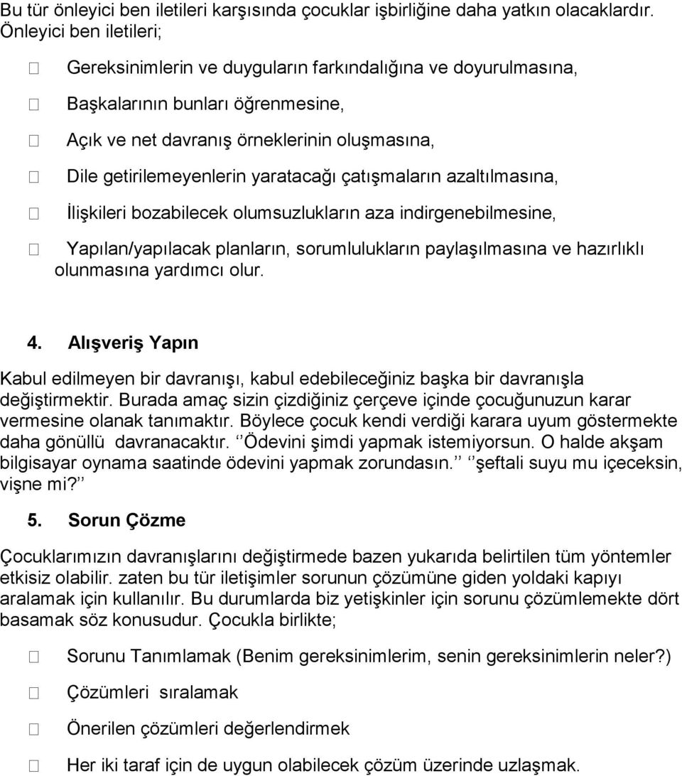 yaratacağı çatışmaların azaltılmasına, İlişkileri bozabilecek olumsuzlukların aza indirgenebilmesine, Yapılan/yapılacak planların, sorumlulukların paylaşılmasına ve hazırlıklı olunmasına yardımcı