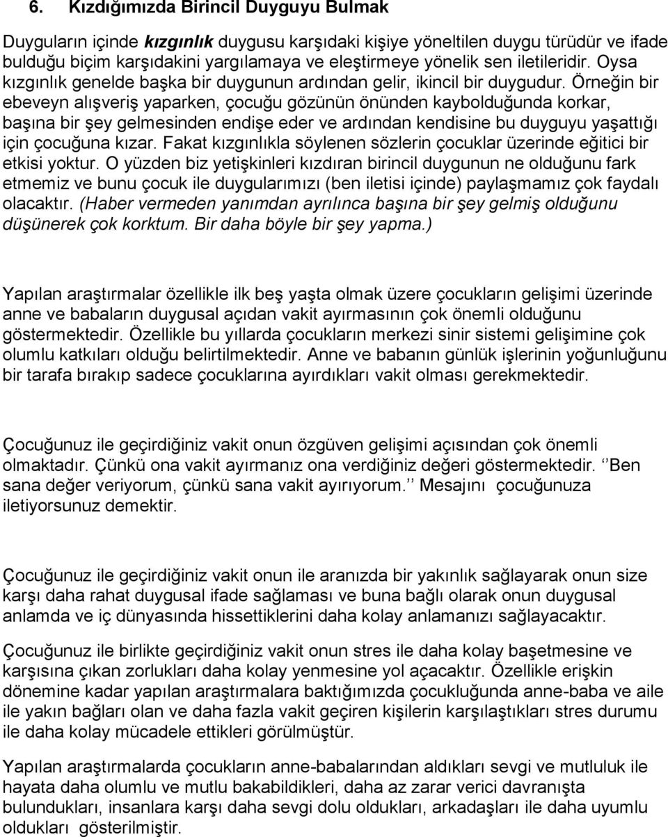 Örneğin bir ebeveyn alışveriş yaparken, çocuğu gözünün önünden kaybolduğunda korkar, başına bir şey gelmesinden endişe eder ve ardından kendisine bu duyguyu yaşattığı için çocuğuna kızar.