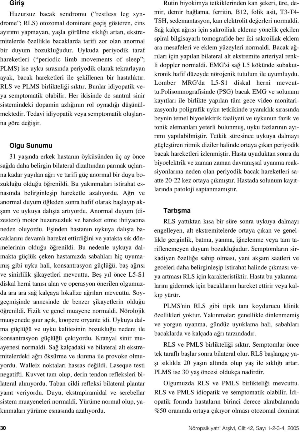 Uykuda periyodik taraf hareketleri ( periodic limb movements of sleep ; PLMS) ise uyku s ras nda periyodik olarak tekrarlayan ayak, bacak hareketleri ile flekillenen bir hastal kt r.