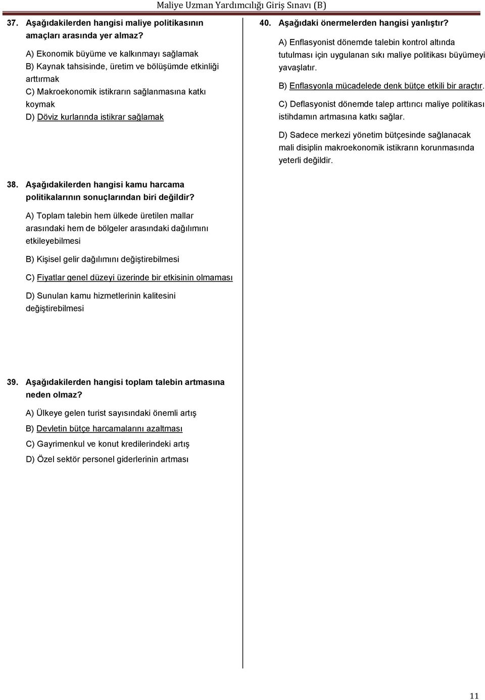 Aşağıdaki önermelerden hangisi yanlıştır? A) Enflasyonist dönemde talebin kontrol altında tutulması için uygulanan sıkı maliye politikası büyümeyi yavaşlatır.