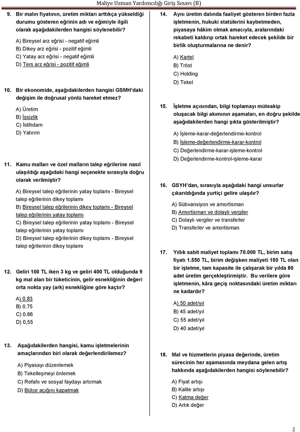 Bir ekonomide, aşağıdakilerden hangisi GSMH daki değişim ile doğrusal yönlü hareket etmez? A) Üretim B) İşsizlik C) İstihdam D) Yatırım 11.