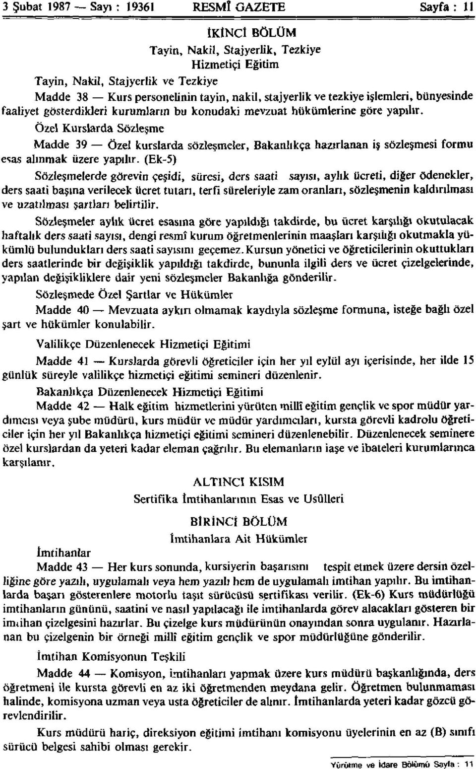 Özel Kurslarda Sözleşme Madde 39 Özel kurslarda sözleşmeler, Bakanlıkça hazırlanan iş sözleşmesi formu esas alınmak üzere yapılır.