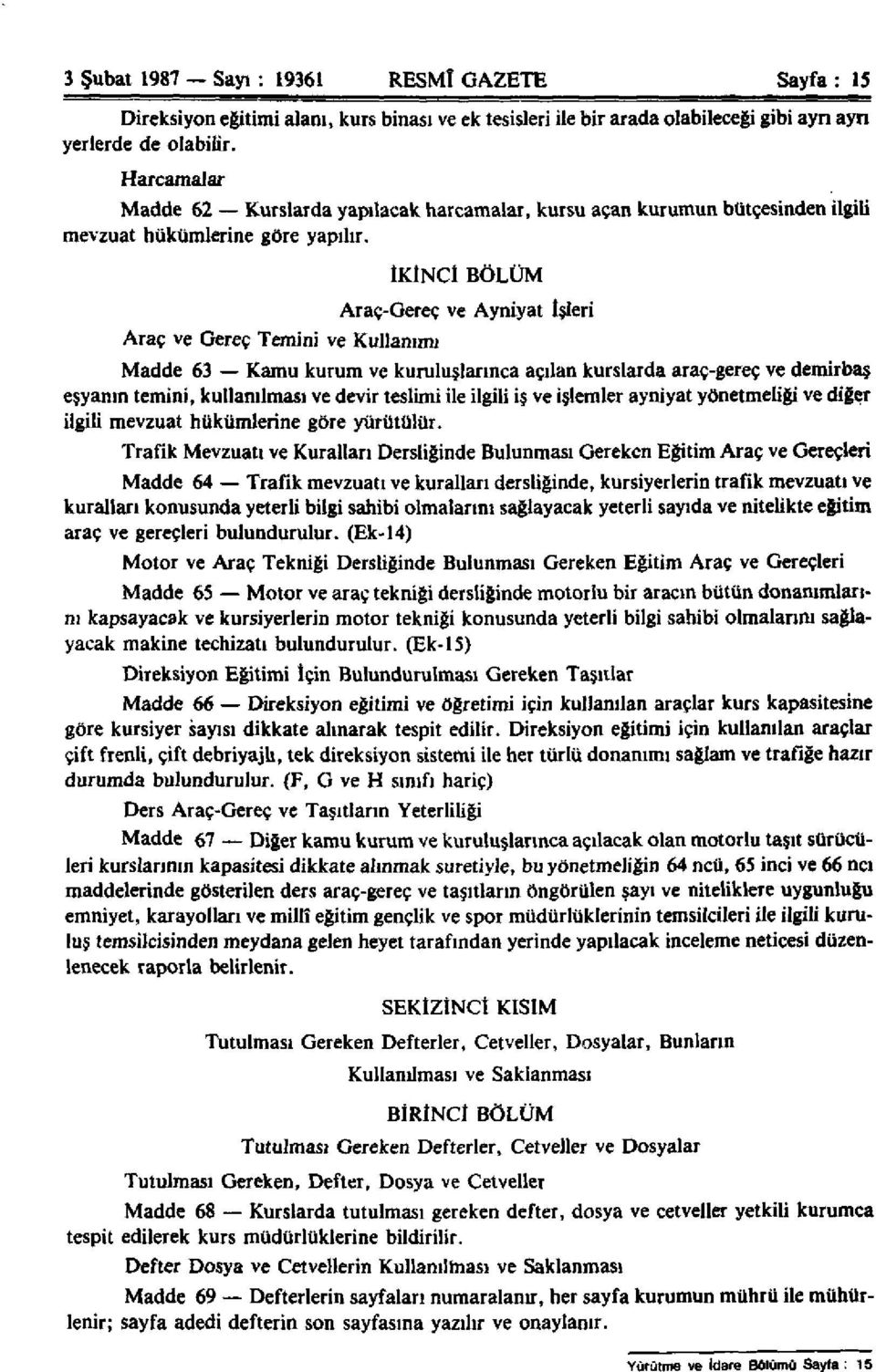 Araç ve Gereç Temini ve Kullanımı İKİNCİ BÖLÜM Araç-Gereç ve Ayniyat İşleri Madde 63 Kamu kurum ve kuruluşlarınca açılan kurslarda araç-gereç ve demirbaş eşyanın temini, kullanılması ve devir teslimi