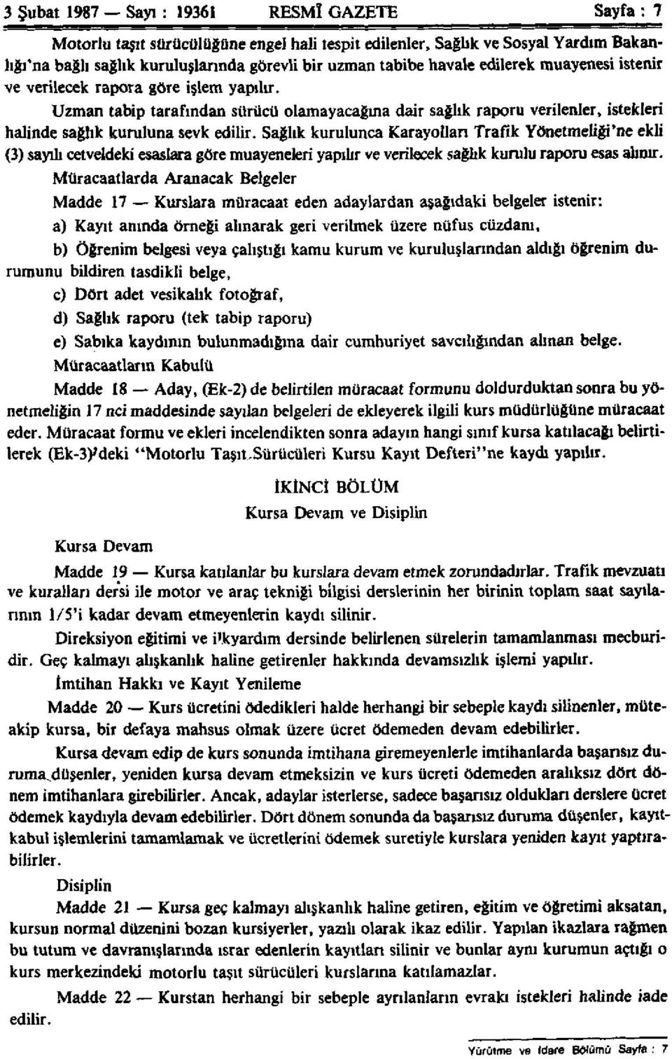 Sağlık kurulunca Karayolları Trafik Yönetmeliği'ne ekli (3) sayılı cetveldeki esaslara göre muayeneleri yapılır ve verilecek sağlık kurulu raporu esasalınır.