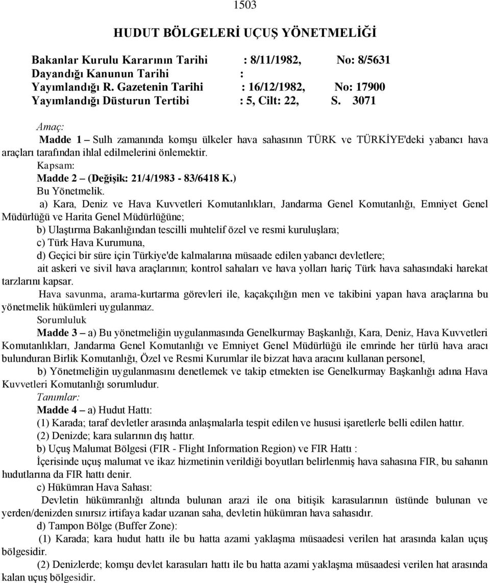 3071 Amaç: Madde 1 Sulh zamanında komşu ülkeler hava sahasının TÜRK ve TÜRKİYE'deki yabancı hava araçları tarafından ihlal edilmelerini önlemektir. Kapsam: Madde 2 (Değişik: 21/4/1983-83/6418 K.