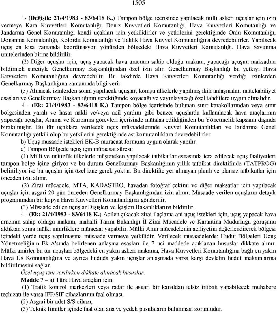 uçakları için yetkilidirler ve yetkilerini gerektiğinde Ordu Komutanlığı, Donanma Komutanlığı, Kolordu Komutanlığı ve Taktik Hava Kuvvet Komutanlığına devredebilirler.