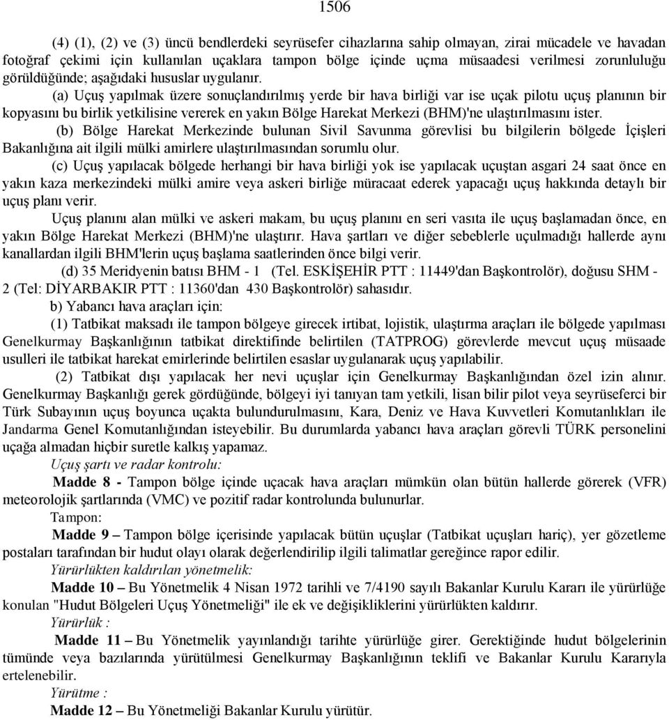 (a) Uçuş yapılmak üzere sonuçlandırılmış yerde bir hava birliği var ise uçak pilotu uçuş planının bir kopyasını bu birlik yetkilisine vererek en yakın Bölge Harekat Merkezi (BHM)'ne ulaştırılmasını