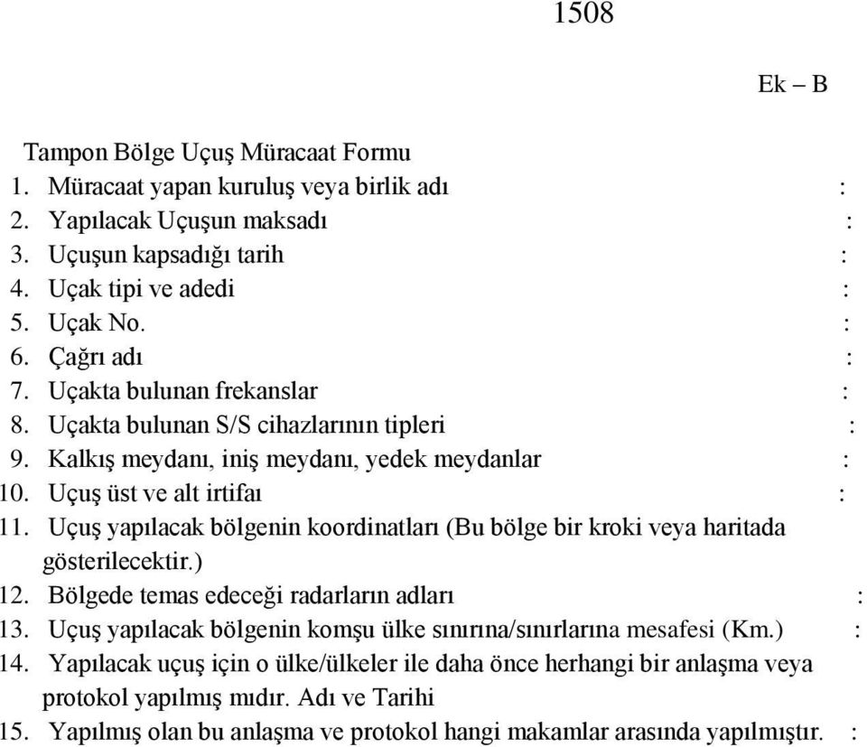 Uçuş yapılacak bölgenin koordinatları (Bu bölge bir kroki veya haritada gösterilecektir.) 12. Bölgede temas edeceği radarların adları : 13.