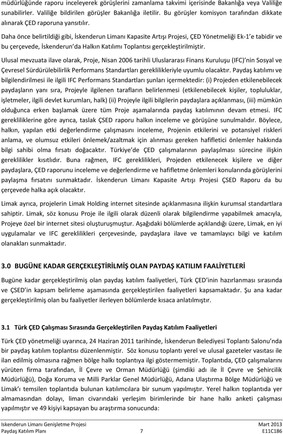 Daha önce belirtildiği gibi, İskenderun Limanı Kapasite Artışı Projesi, ÇED Yönetmeliği Ek-1 e tabidir ve bu çerçevede, İskenderun da Halkın Katılımı Toplantısı gerçekleştirilmiştir.