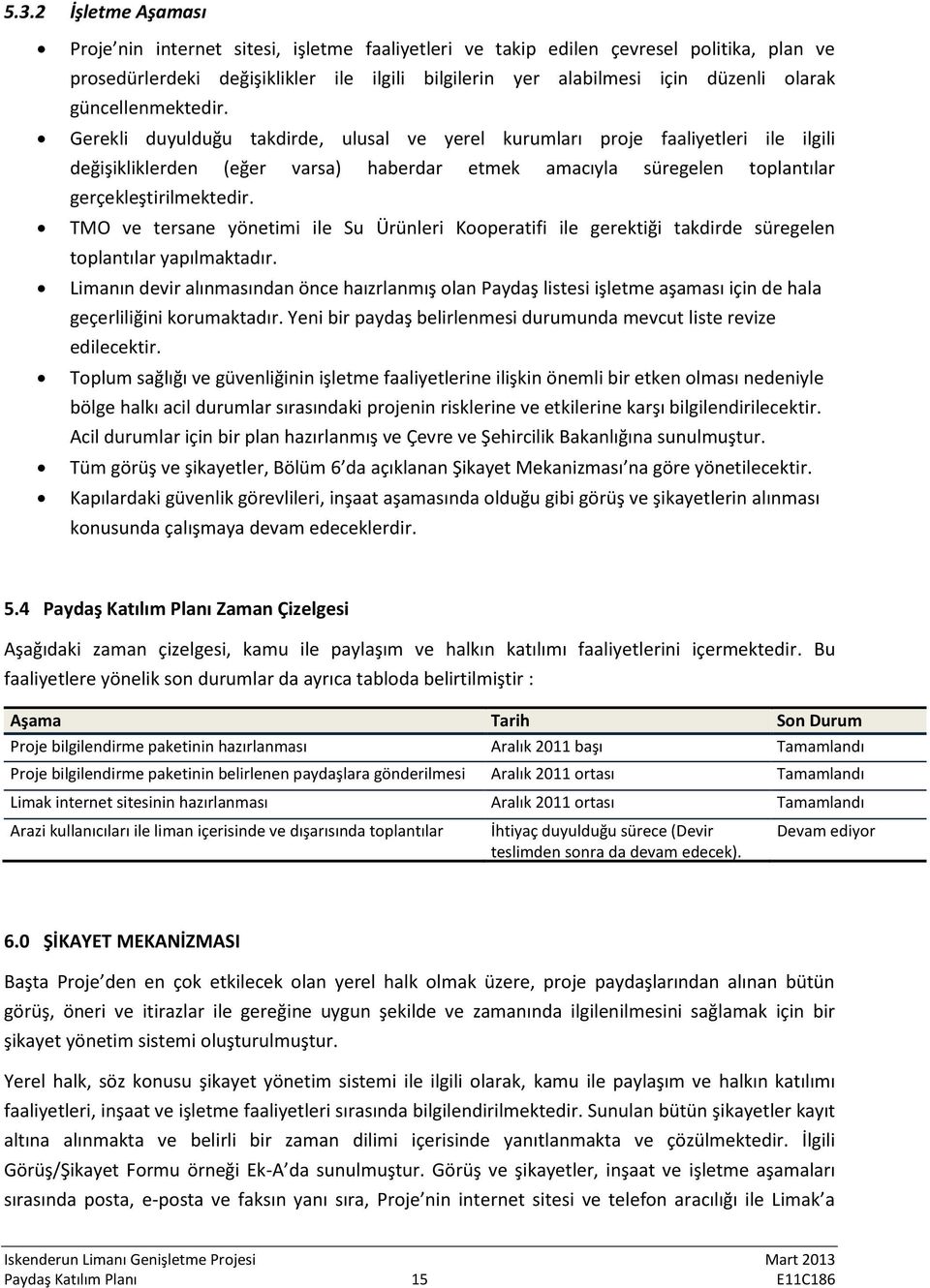 Gerekli duyulduğu takdirde, ulusal ve yerel kurumları proje faaliyetleri ile ilgili değişikliklerden (eğer varsa) haberdar etmek amacıyla süregelen toplantılar gerçekleştirilmektedir.