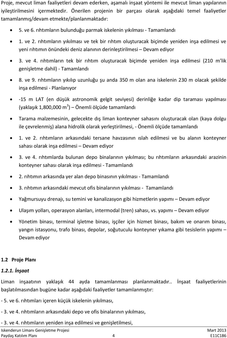 rıhtımların yıkılması ve tek bir rıhtım oluşturacak biçimde yeniden inşa edilmesi ve yeni rıhtımın önündeki deniz alanının derinleştirilmesi Devam ediyor 3. ve 4.