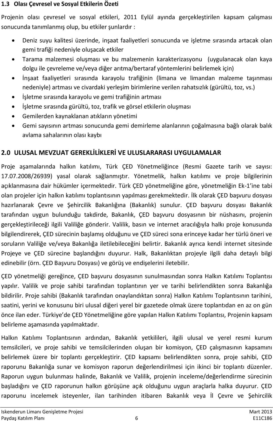 (uygulanacak olan kaya dolgu ile çevreleme ve/veya diğer arıtma/bertaraf yöntemlerini belirlemek için) İnşaat faaliyetleri sırasında karayolu trafiğinin (limana ve limandan malzeme taşınması