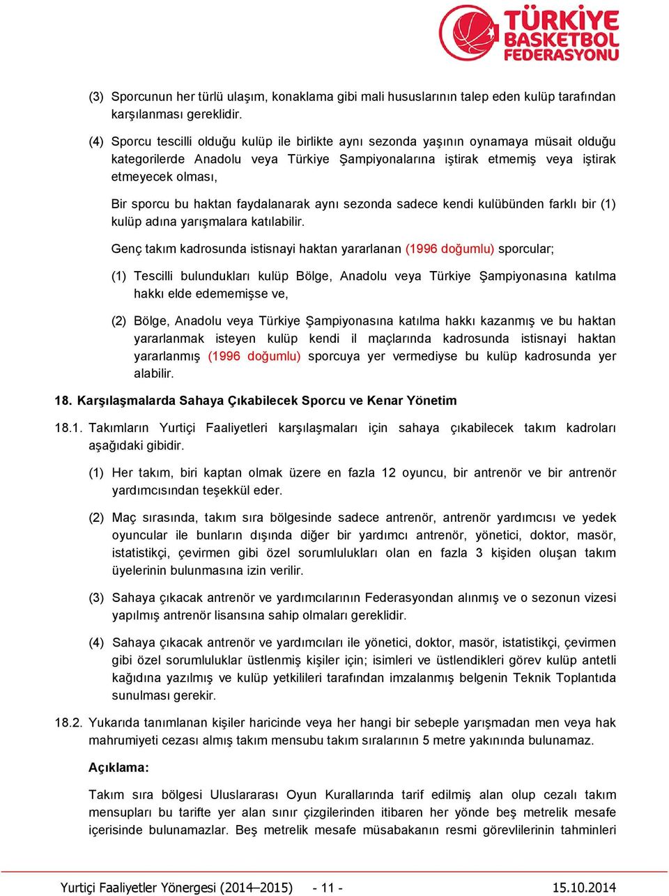 bu haktan faydalanarak aynı sezonda sadece kendi kulübünden farklı bir (1) kulüp adına yarışmalara katılabilir.