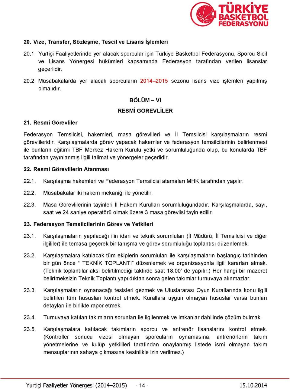 .2. Müsabakalarda yer alacak sporcuların 2014 2015 sezonu lisans vize işlemleri yapılmış olmalıdır. 21.