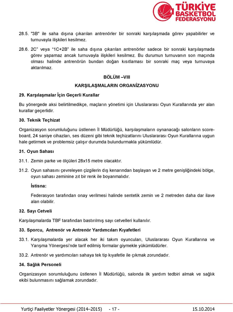 Bu durumun turnuvanın son maçında olması halinde antrenörün bundan doğan kısıtlaması bir sonraki maç veya turnuvaya aktarılmaz. 29.