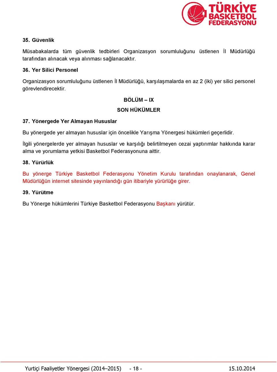 Yönergede Yer Almayan Hususlar BÖLÜM IX SON HÜKÜMLER Bu yönergede yer almayan hususlar için öncelikle Yarışma Yönergesi hükümleri geçerlidir.