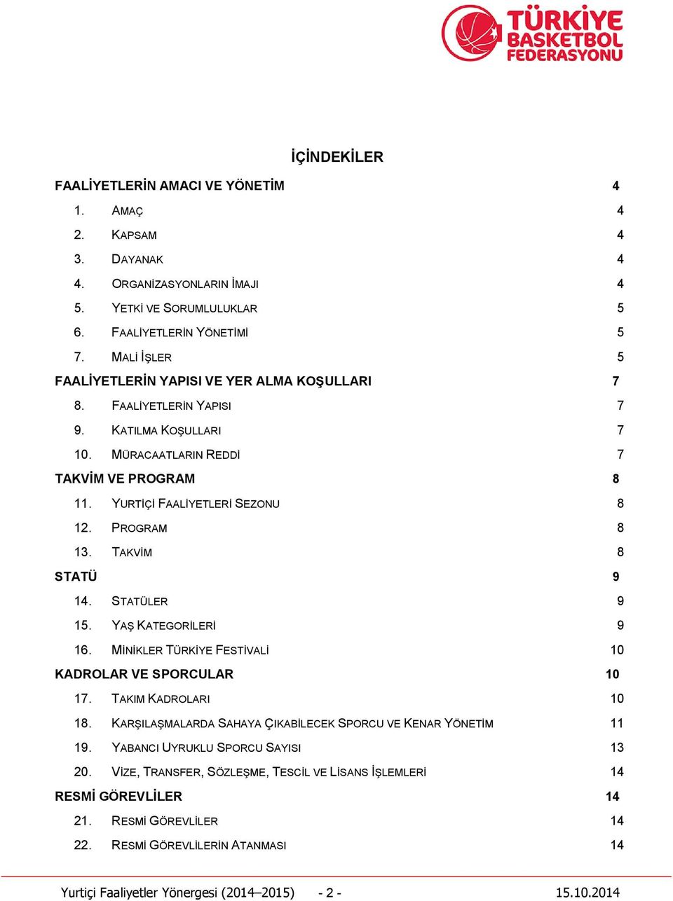 PROGRAM 8 13. TAKVİM 8 STATÜ 9 14. STATÜLER 9 15. YAŞ KATEGORİLERİ 9 16. MİNİKLER TÜRKİYE FESTİVALİ 10 KADROLAR VE SPORCULAR 10 17. TAKIM KADROLARI 10 18.