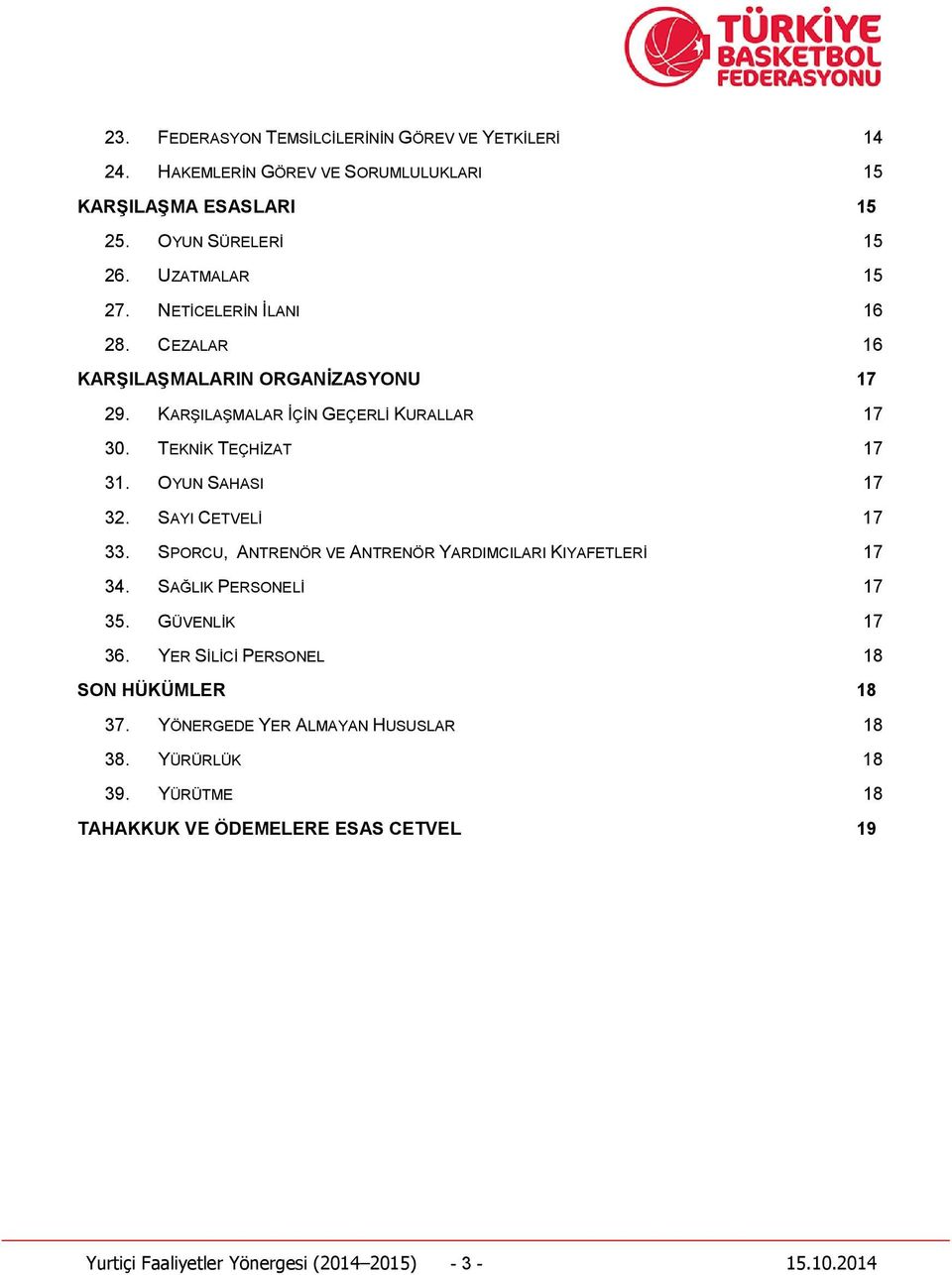 SAYI CETVELİ 17 33. SPORCU, ANTRENÖR VE ANTRENÖR YARDIMCILARI KIYAFETLERİ 17 34. SAĞLIK PERSONELİ 17 35. GÜVENLİK 17 36.