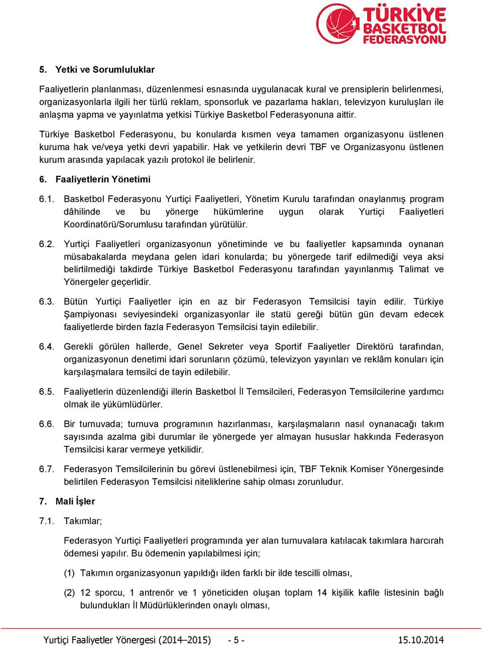 Türkiye Basketbol Federasyonu, bu konularda kısmen veya tamamen organizasyonu üstlenen kuruma hak ve/veya yetki devri yapabilir.