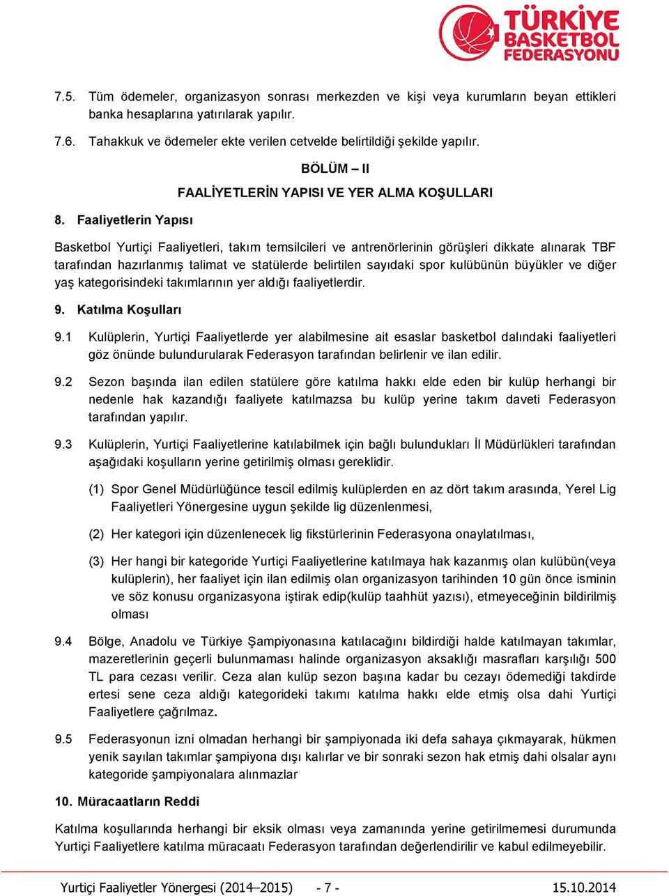 Faaliyetlerin Yapısı BÖLÜM II FAALİYETLERİN YAPISI VE YER ALMA KOŞULLARI Basketbol Yurtiçi Faaliyetleri, takım temsilcileri ve antrenörlerinin görüşleri dikkate alınarak TBF tarafından hazırlanmış