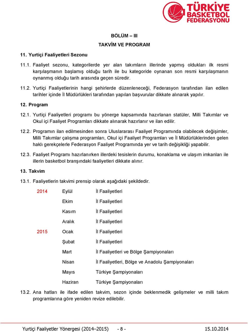 .1. Faaliyet sezonu, kategorilerde yer alan takımların illerinde yapmış oldukları ilk resmi karşılaşmanın başlamış olduğu tarih ile bu kategoride oynanan son resmi karşılaşmanın oynanmış olduğu tarih