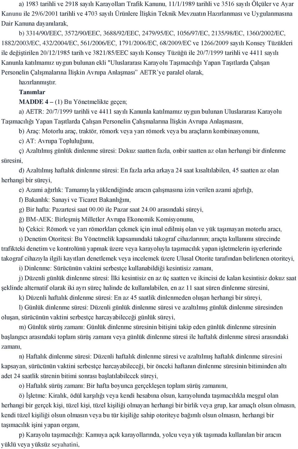 ve 1266/2009 sayılı Konsey Tüzükleri ile değiştirilen 20/12/1985 tarih ve 3821/85/EEC sayılı Konsey Tüzüğü ile 20/7/1999 tarihli ve 4411 sayılı Kanunla katılmamız uygun bulunan ekli "Uluslararası