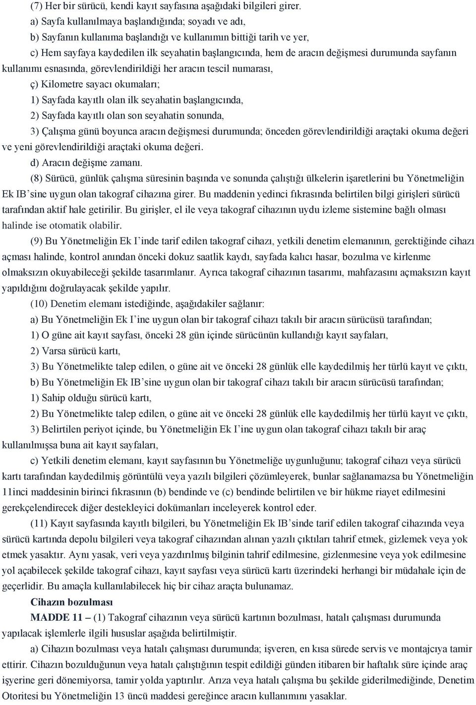 durumunda sayfanın kullanımı esnasında, görevlendirildiği her aracın tescil numarası, ç) Kilometre sayacı okumaları; 1) Sayfada kayıtlı olan ilk seyahatin başlangıcında, 2) Sayfada kayıtlı olan son