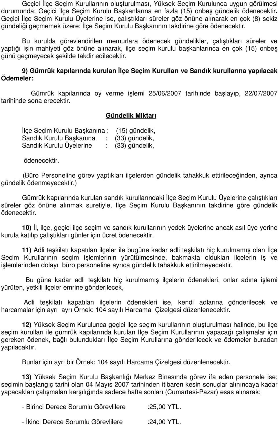 Bu kurulda görevlendirilen memurlara ödenecek gündelikler, çalıştıkları süreler ve yaptığı işin mahiyeti göz önüne alınarak, ilçe seçim kurulu başkanlarınca en çok (15) onbeş günü geçmeyecek şekilde