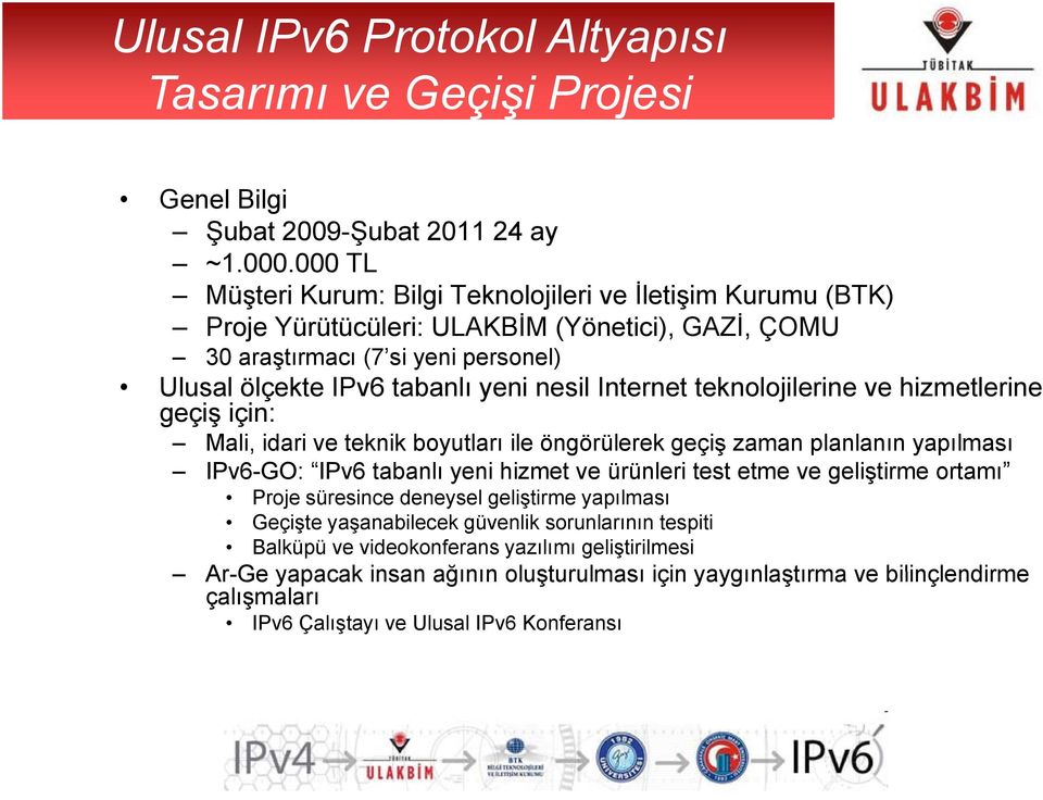 Internet teknolojilerine ve hizmetlerine geçiş için: Mali, idari ve teknik boyutları ile öngörülerek geçiş zaman planlanın yapılması IPv6-GO: IPv6 tabanlı yeni hizmet ve ürünleri test etme ve