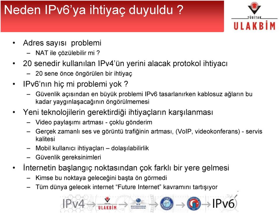 Güvenlik açısından en büyük ük problemi IPv6 tasarlanırken kablosuz ağların bu kadar yaygınlaşacağının öngörülmemesi Yeni teknolojilerin gerektirdiği ihtiyaçların karşılanması Video