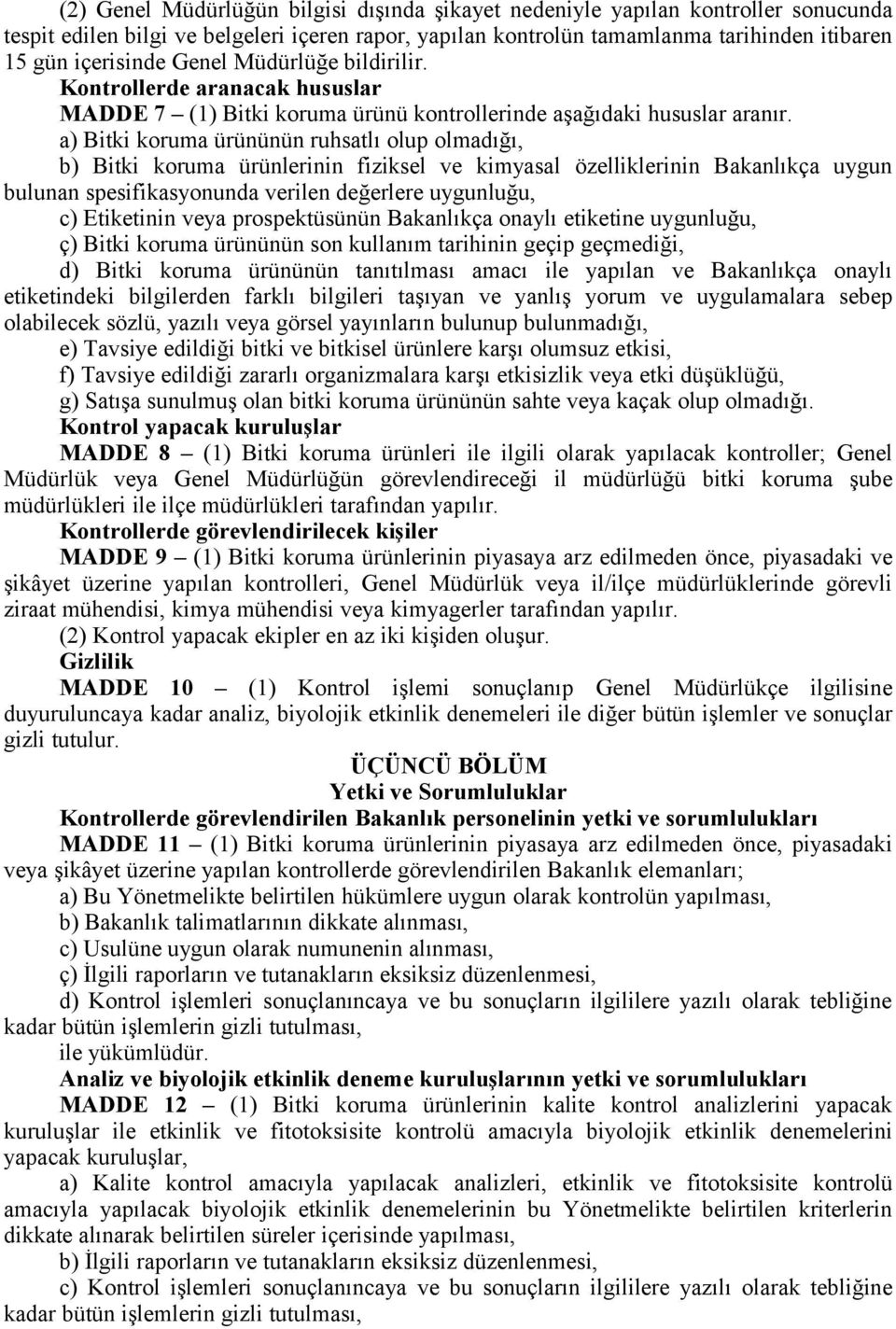 a) Bitki koruma ürününün ruhsatlı olup olmadığı, b) Bitki koruma ürünlerinin fiziksel ve kimyasal özelliklerinin Bakanlıkça uygun bulunan spesifikasyonunda verilen değerlere uygunluğu, c) Etiketinin