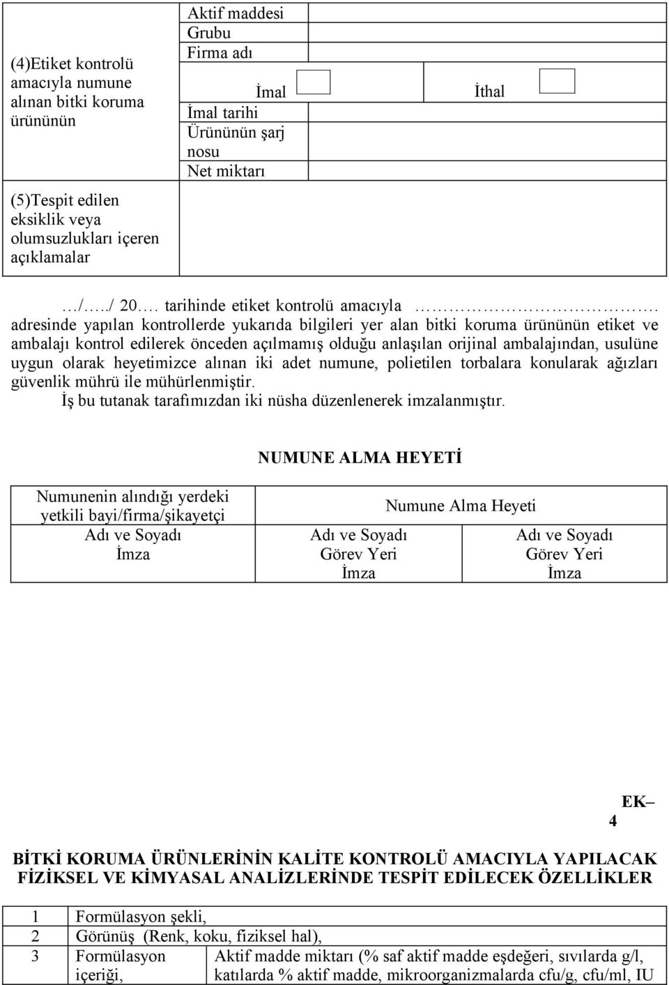 adresinde yapılan kontrollerde yukarıda bilgileri yer alan bitki koruma ürününün etiket ve ambalajı kontrol edilerek önceden açılmamış olduğu anlaşılan orijinal ambalajından, usulüne uygun olarak