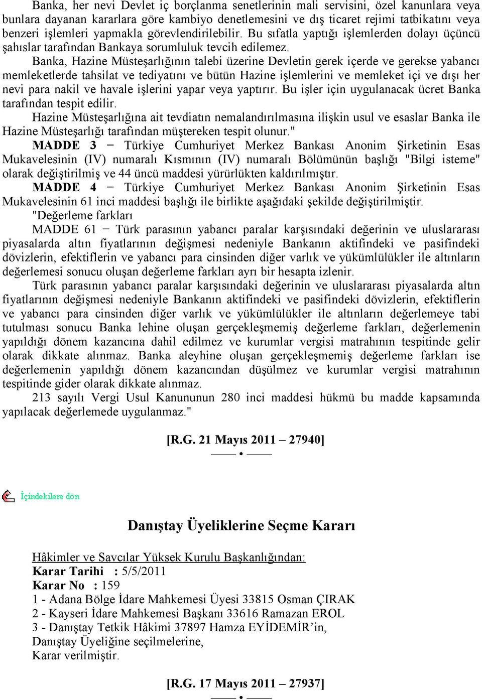 Banka, Hazine Müsteşarlığının talebi üzerine Devletin gerek içerde ve gerekse yabancı memleketlerde tahsilat ve tediyatını ve bütün Hazine işlemlerini ve memleket içi ve dışı her nevi para nakil ve