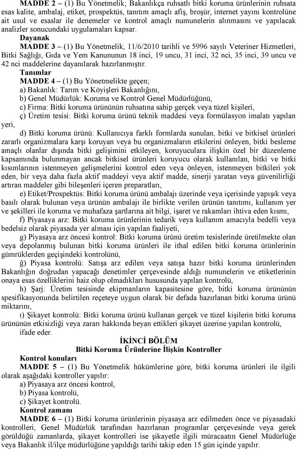 Dayanak MADDE 3 (1) Bu Yönetmelik, 11/6/2010 tarihli ve 5996 sayılı Veteriner Hizmetleri, Bitki Sağlığı, Gıda ve Yem Kanununun 18 inci, 19 uncu, 31 inci, 32 nci, 35 inci, 39 uncu ve 42 nci