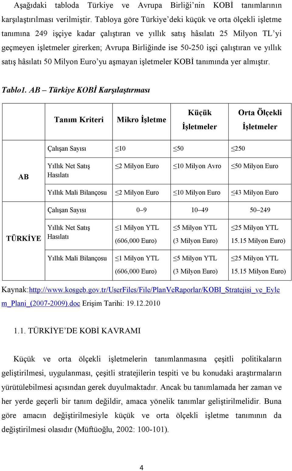 çalıştıran ve yıllık satış hâsılatı 50 Milyon Euro yu aşmayan işletmeler KOBİ tanımında yer almıştır. Tablo1.