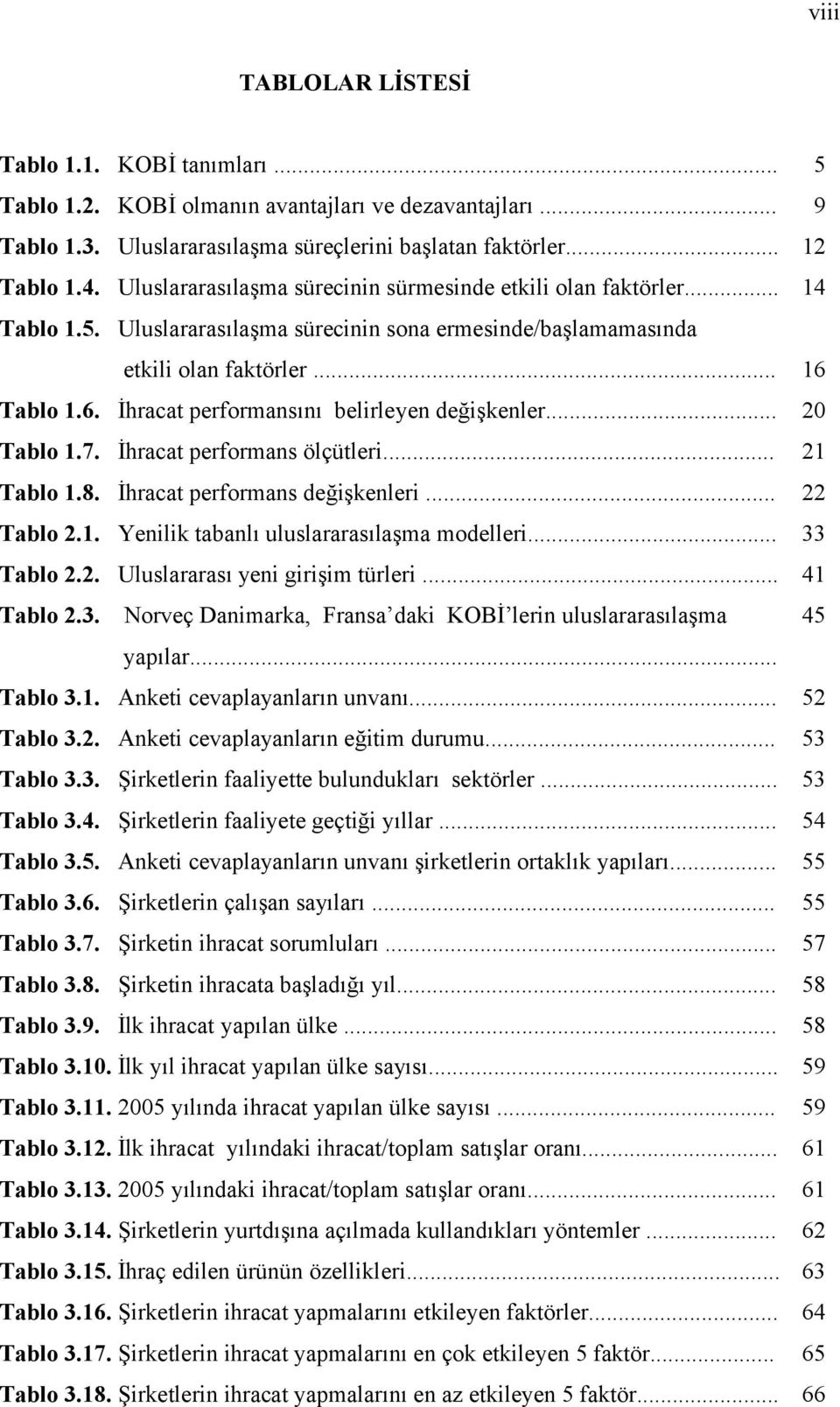 Tablo 1.6. İhracat performansını belirleyen değişkenler... 20 Tablo 1.7. İhracat performans ölçütleri... 21 Tablo 1.8. İhracat performans değişkenleri... 22 Tablo 2.1. Yenilik tabanlı uluslararasılaşma modelleri.