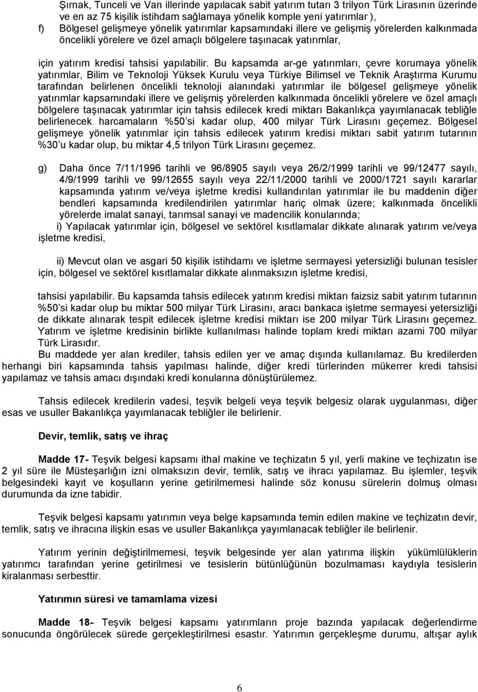 Bu kapsamda ar-ge yatırımları, çevre korumaya yönelik yatırımlar, Bilim ve Teknoloji Yüksek Kurulu veya Türkiye Bilimsel ve Teknik Araştırma Kurumu tarafından belirlenen öncelikli teknoloji