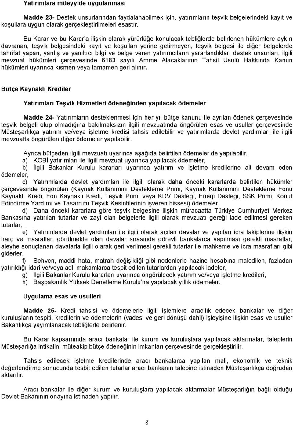 belgelerde tahrifat yapan, yanlış ve yanıltıcı bilgi ve belge veren yatırımcıların yararlandıkları destek unsurları, ilgili mevzuat hükümleri çerçevesinde 6183 sayılı Amme Alacaklarının Tahsil Usulü