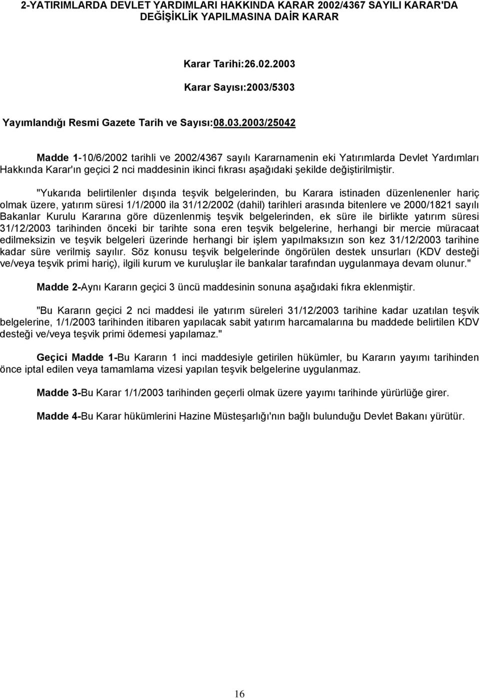 "Yukarıda belirtilenler dışında teşvik belgelerinden, bu Karara istinaden düzenlenenler hariç olmak üzere, yatırım süresi 1/1/2000 ila 31/12/2002 (dahil) tarihleri arasında bitenlere ve 2000/1821