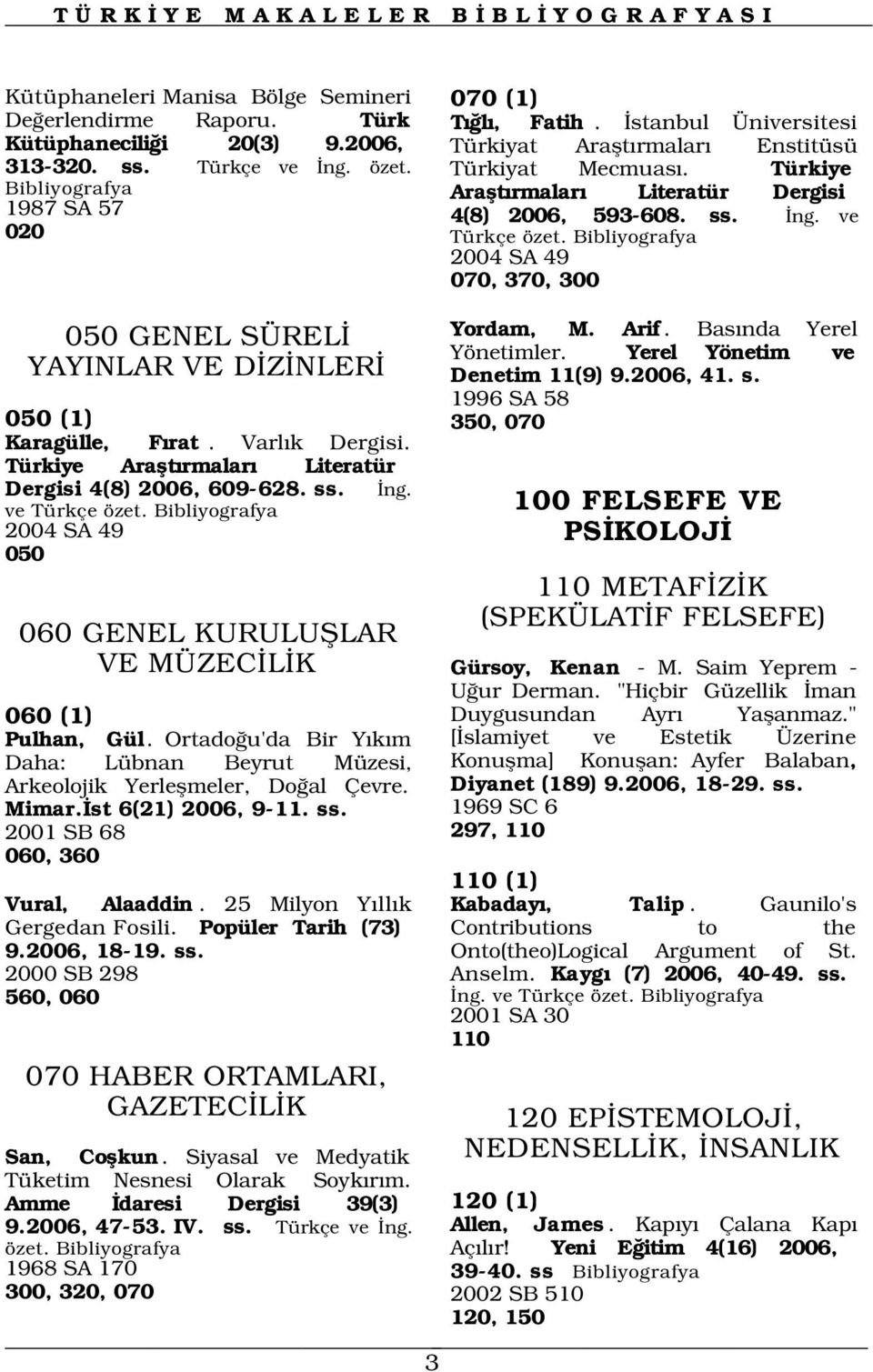 2004 SA 49 070, 370, 300 050 GENEL SÜREL YAYINLAR VE D Z NLER 1996 SA 58 050 (1) 350, 070 Karagülle, F rat. Varl k Dergisi. Türkiye Araflt rmalar Literatür Dergisi 4(8) 2006, 609-628. ss.