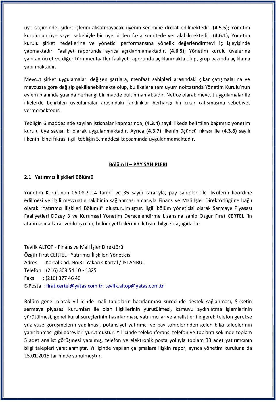 5); Yönetim kurulu üyelerine yapılan ücret ve diğer tüm menfaatler faaliyet raporunda açıklanmakta olup, grup bazında açıklama yapılmaktadır.