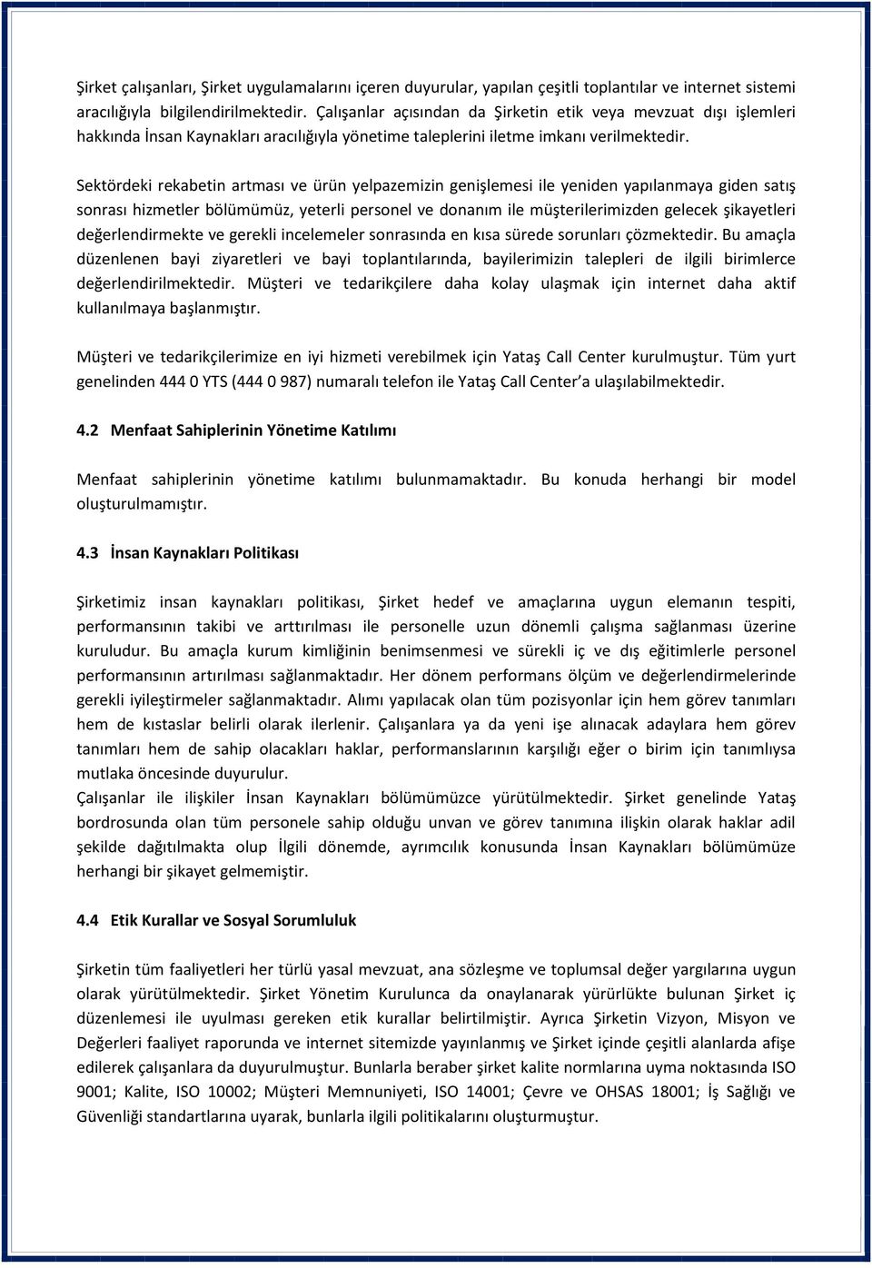 Sektördeki rekabetin artması ve ürün yelpazemizin genişlemesi ile yeniden yapılanmaya giden satış sonrası hizmetler bölümümüz, yeterli personel ve donanım ile müşterilerimizden gelecek şikayetleri